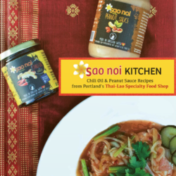 Sao Noi Kitchen: Chili Oil and Peanut Sauce Recipes from Portland's Thai-Lao Specialty Shop