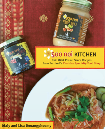 Sao Noi Kitchen: Chili Oil and Peanut Sauce Recipes from Portland's Thai-Lao Specialty Shop